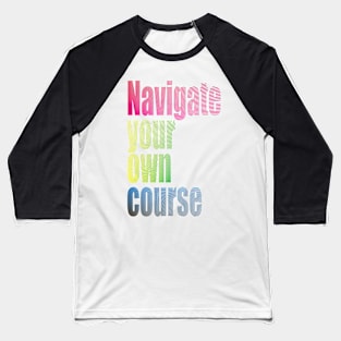 Navigate your own course Baseball T-Shirt